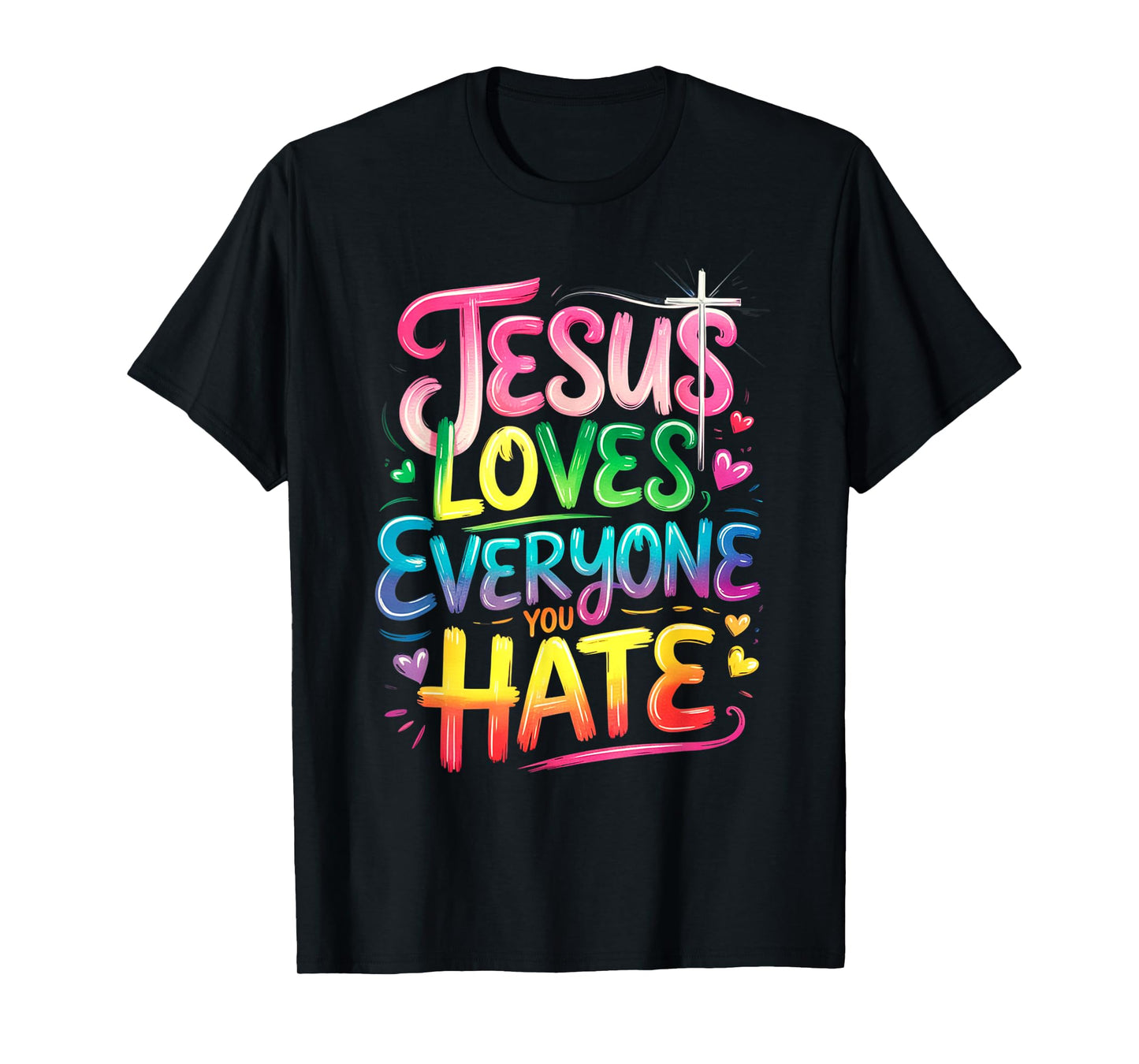 Jesus Loves Everyone You Hate Christian LGBTQ Religion Funny T-Shirt