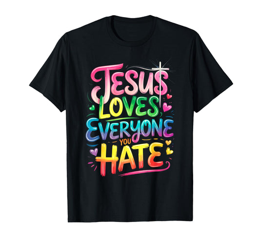 Jesus Loves Everyone You Hate Christian LGBTQ Religion Funny T-Shirt