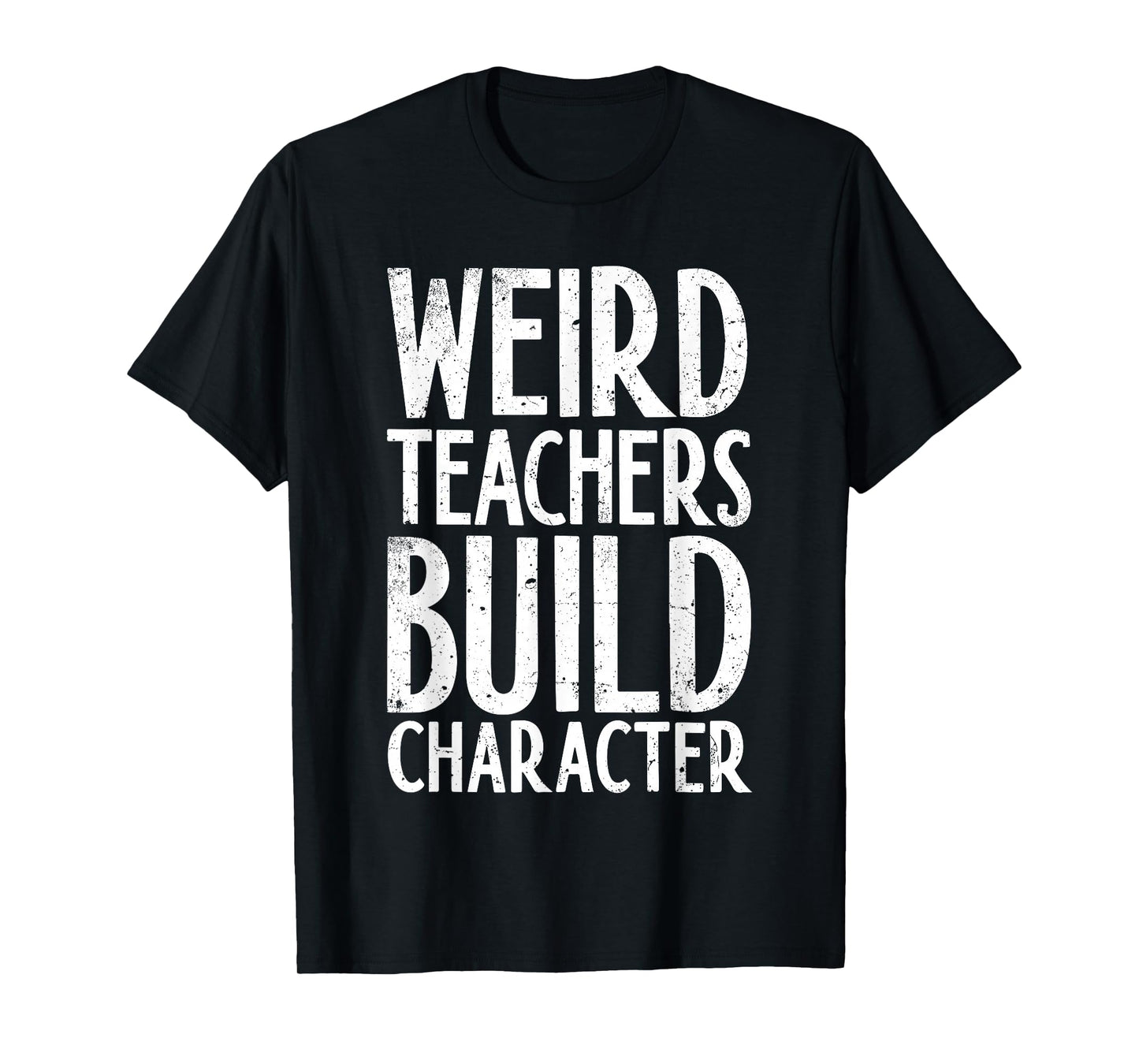 Weird Teachers Build Character Shirt Teacher Appreciation T-Shirt