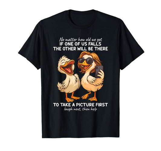 No Matter How Old We Get If One Of Us Falls The Other Ducks T-Shirt