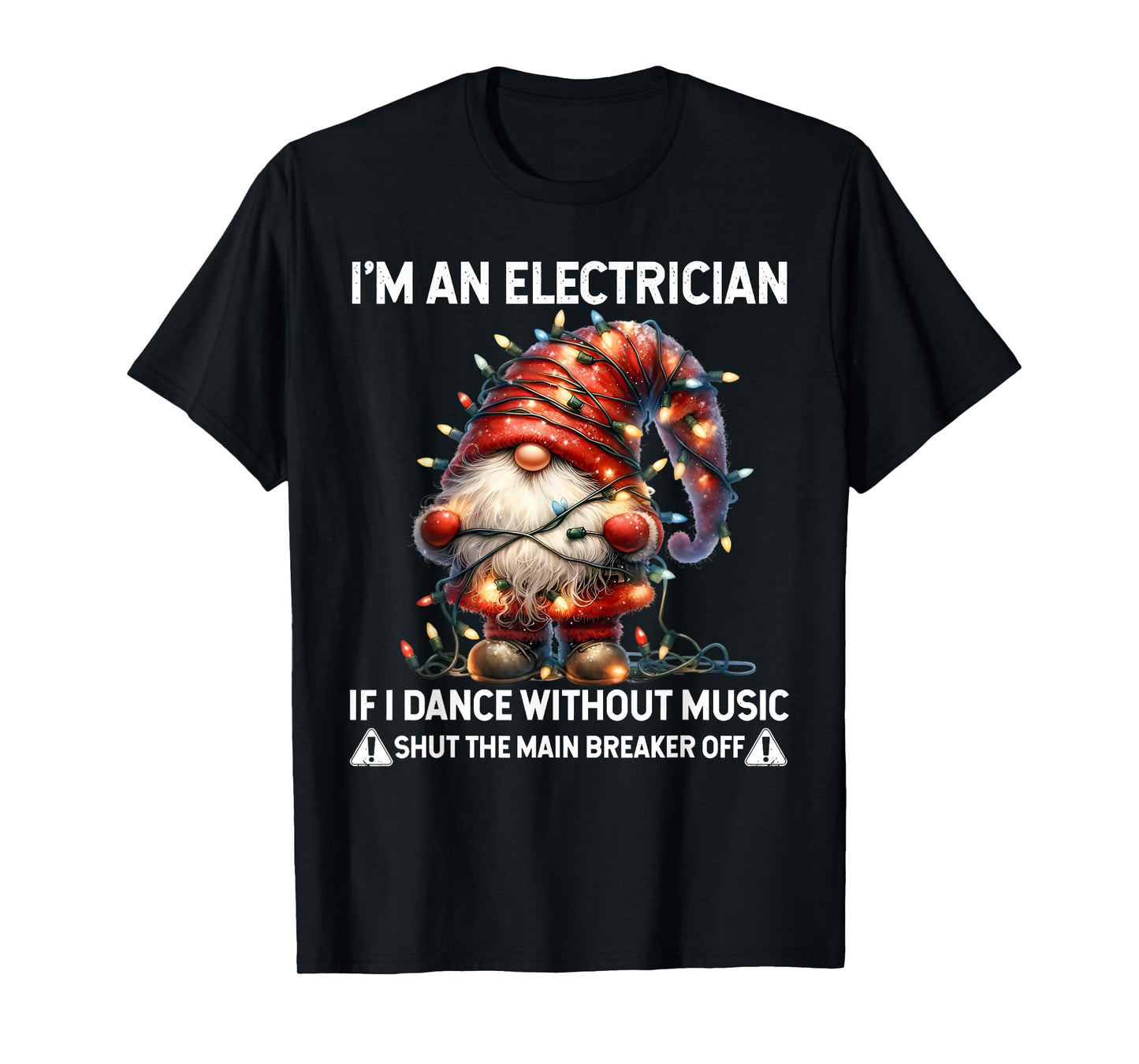 Gnome I'm Electrician If I Dance Without Music Shut The Main T-Shirt