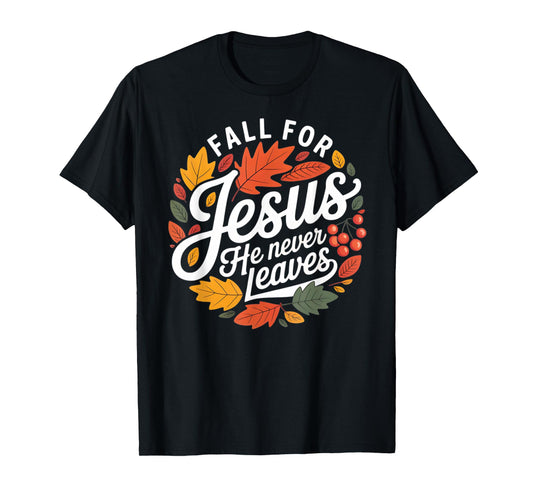 Fall for Jesus He Never Leaves Religious Fall T-Shirt