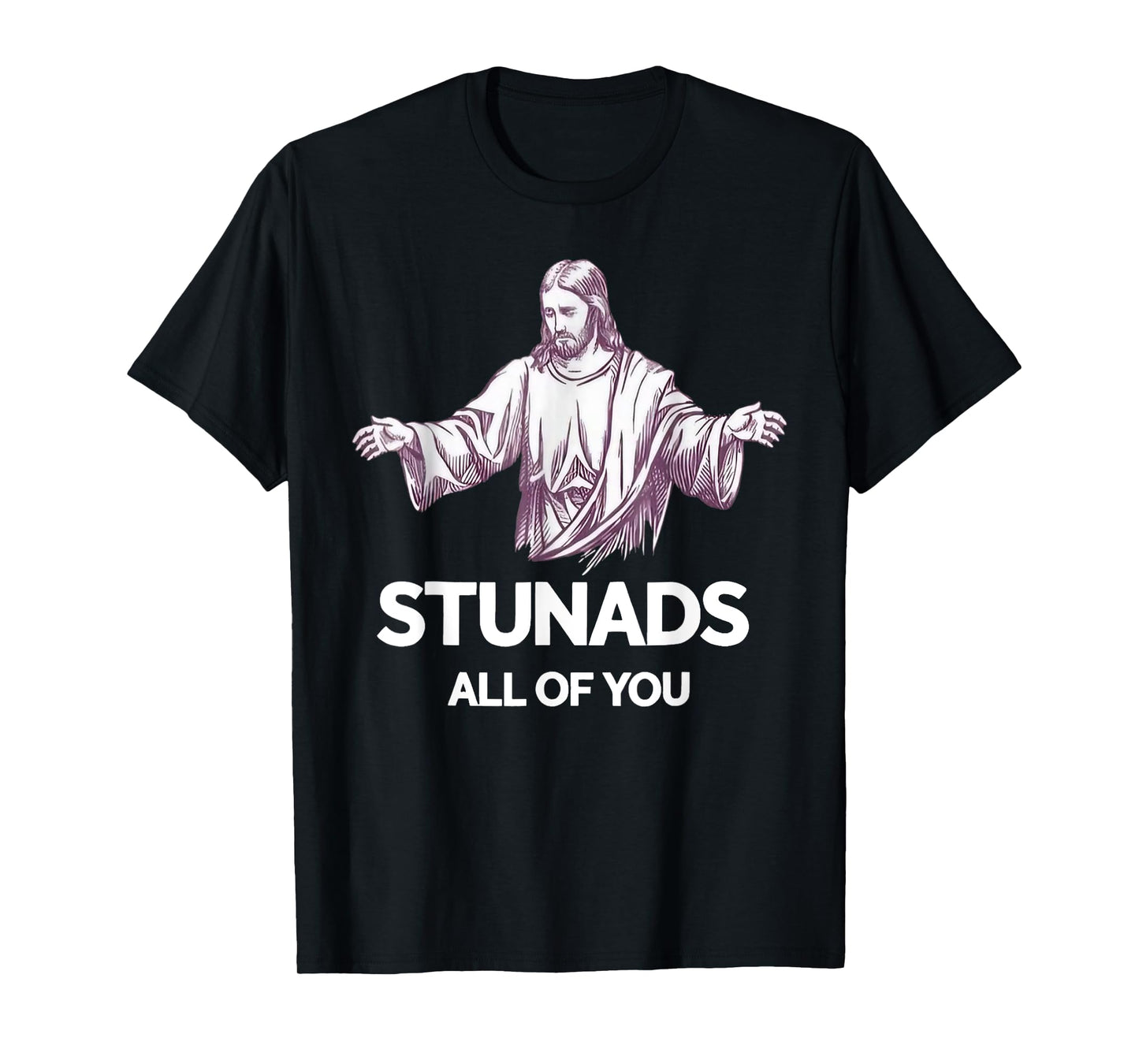 Stunads All Of You Funny Jesus T-Shirt
