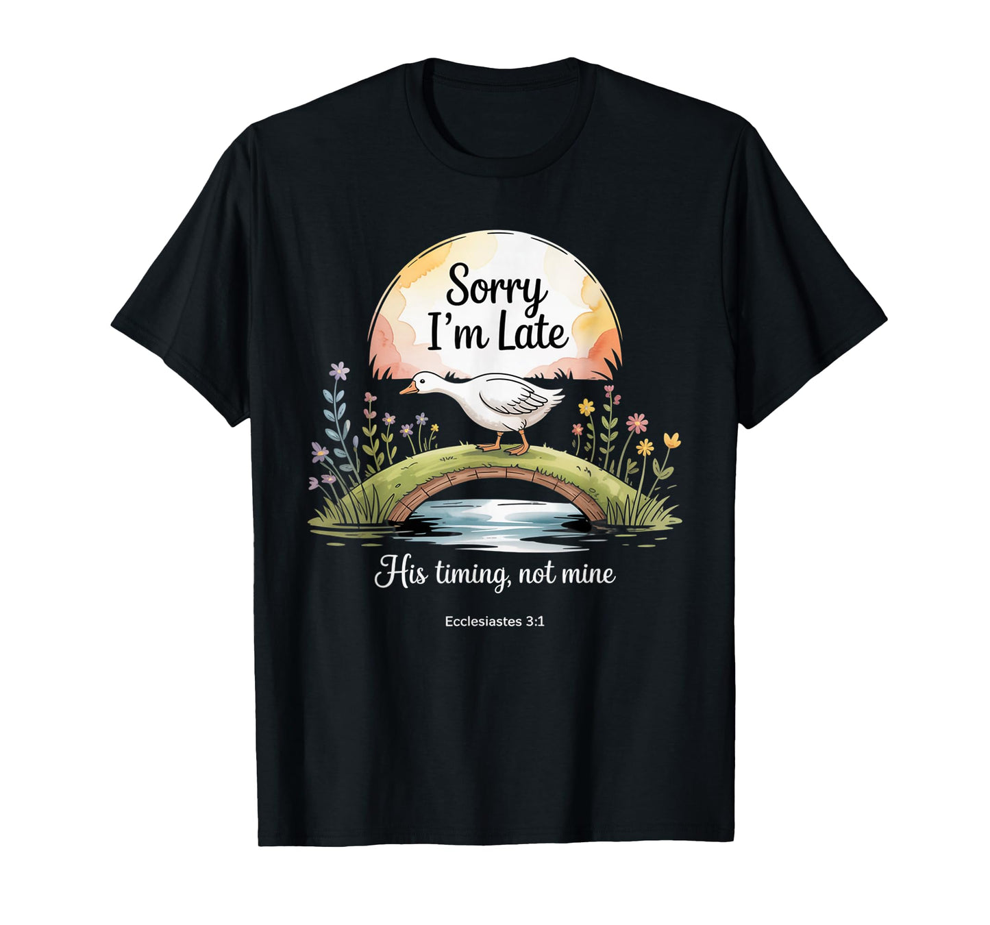 Sorry I'm Late his Timing not Mine, Funny Christian Goose T-Shirt