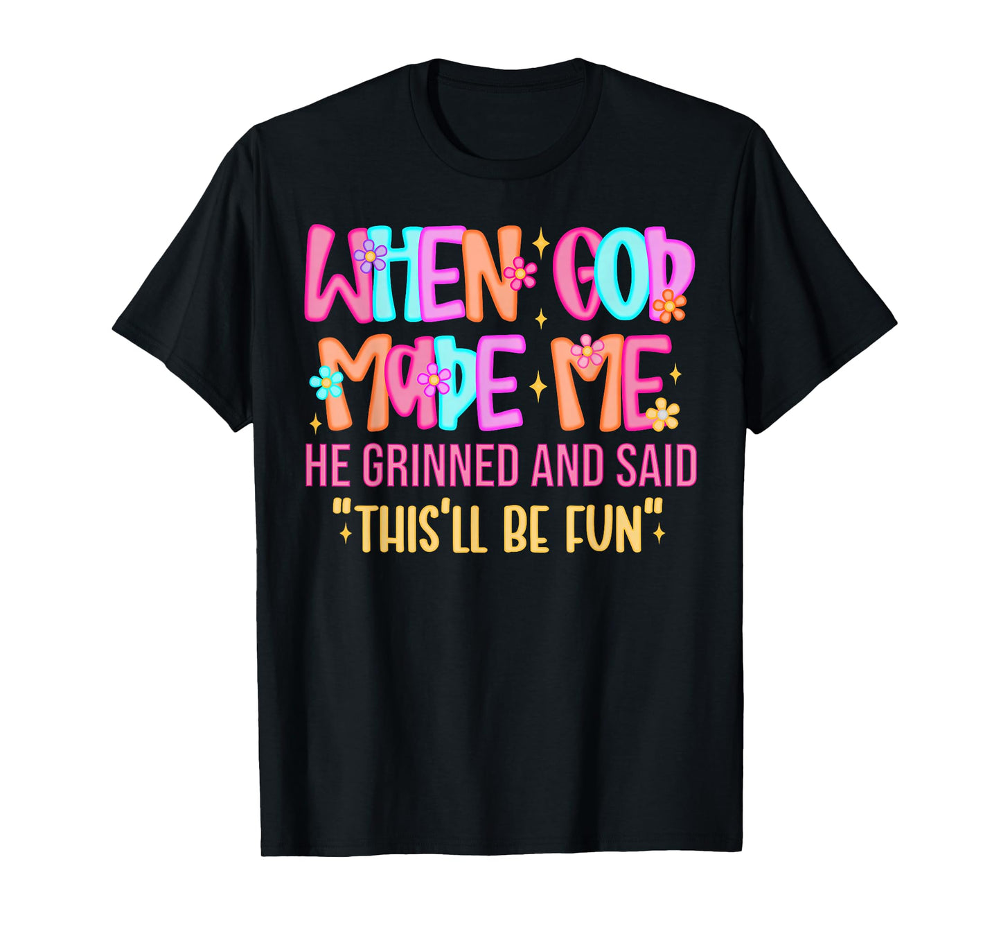When God Made Me He Grinned and Said Funny Sarcastic Saying T-Shirt
