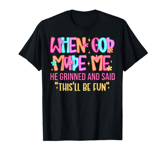 When God Made Me He Grinned and Said Funny Sarcastic Saying T-Shirt
