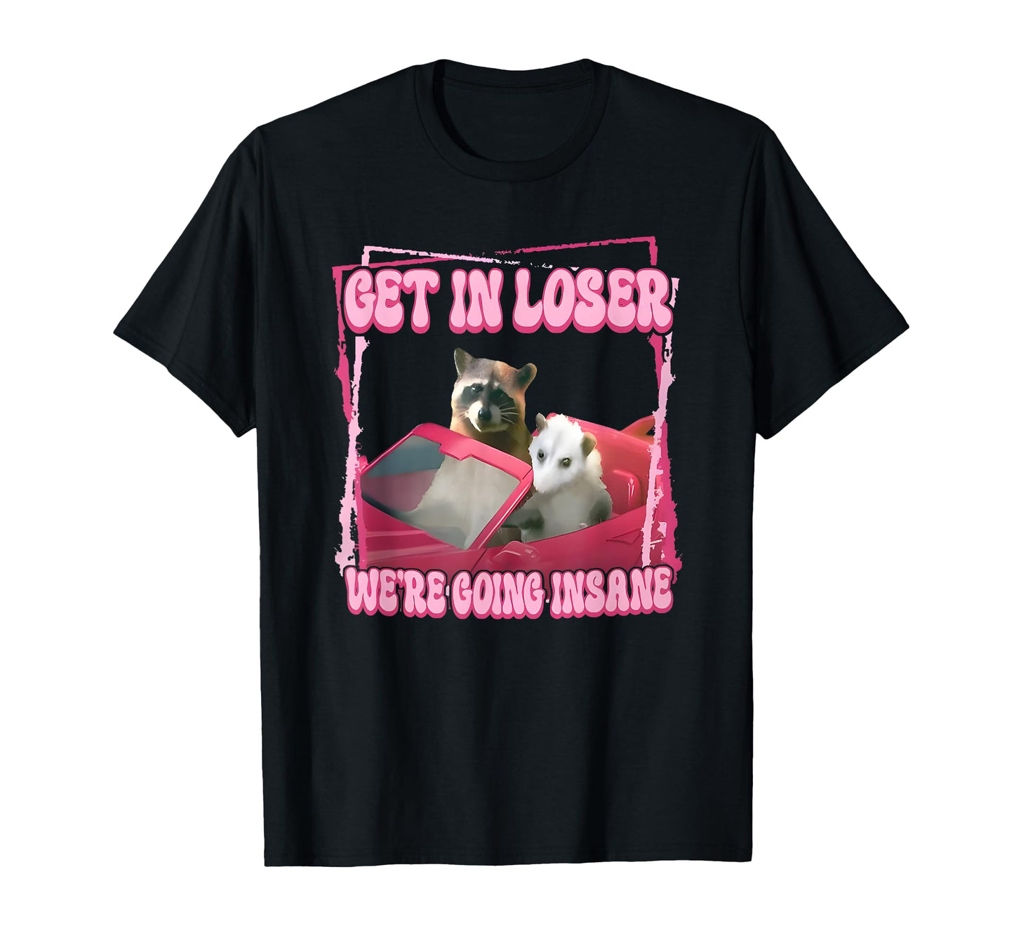 get in loser we're going insane T-Shirt