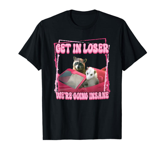 get in loser we're going insane T-Shirt