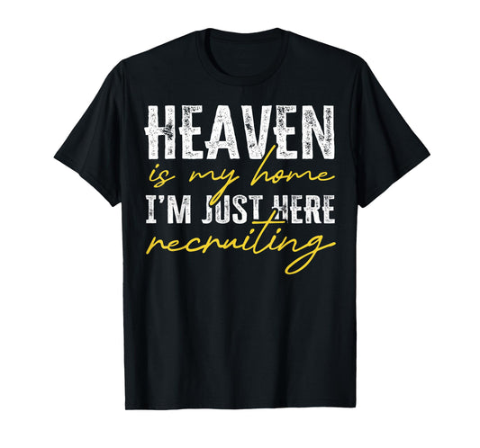 Heaven is My Home I’m Just Here Recruiting Christian T-Shirt