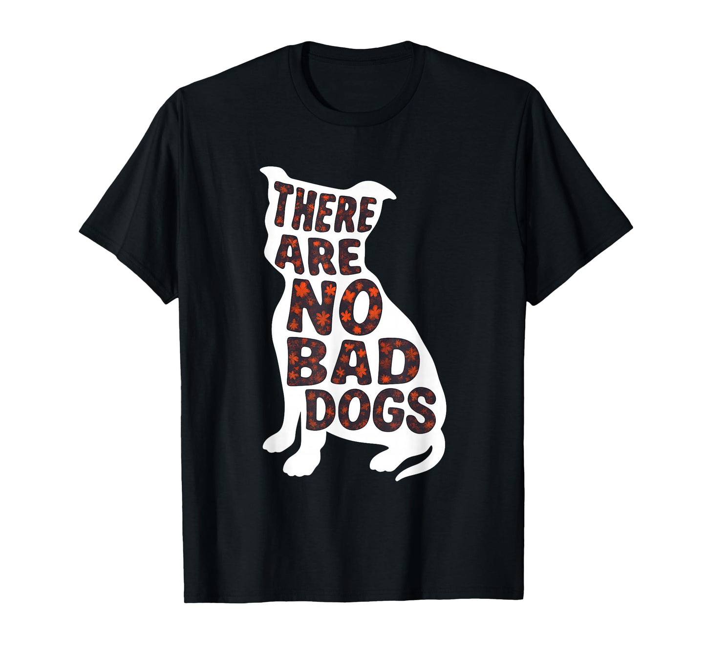 There are No Bad Dogs Quote for Dog Lovers T-Shirt