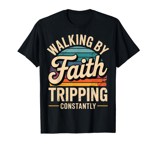 Walking By Faith Tripping Constantly T-Shirt