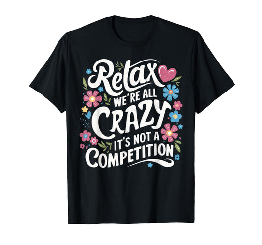 Relax We're all Crazy Here It's not a Competition Sarcastic T-Shirt
