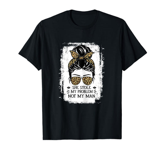 Women Funny Saying For Women She Stole My Problem Not My Man T-Shirt