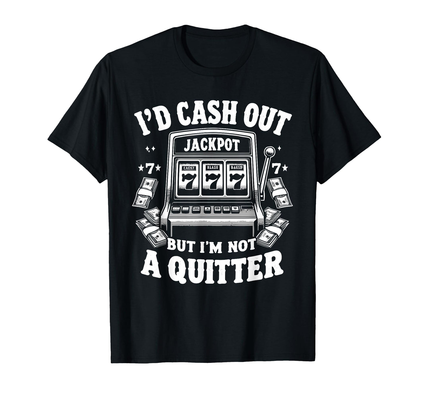 I'd Cash Out But I'm Not Quitter Slot Machine Casino Gambler T-Shirt