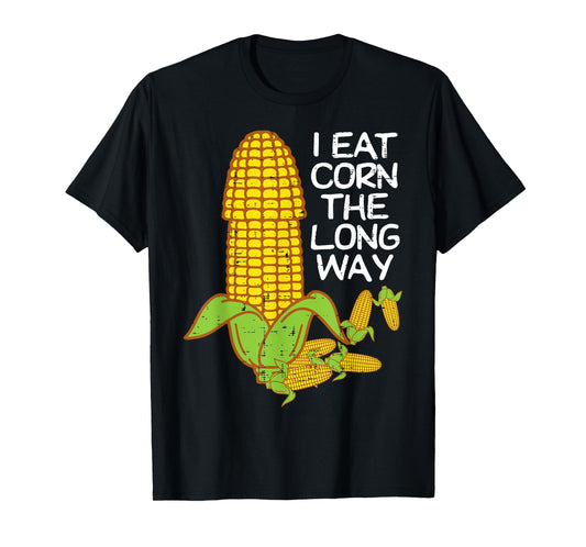 Inappropriate I Eat Corn The Long Way Adult Humor Women Men T-Shirt