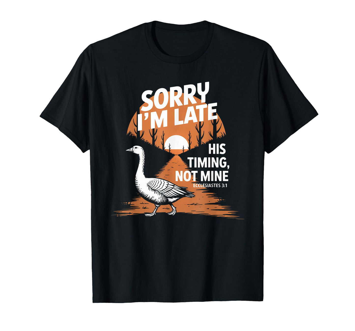Sorry I'm Late his Timing not Mine, Funny Christian Goose T-Shirt