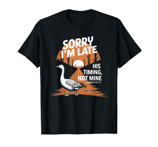 Sorry I'm Late his Timing not Mine, Funny Christian Goose T-Shirt