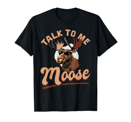 Funny Moose Animal Talk to Me Moose T-Shirt