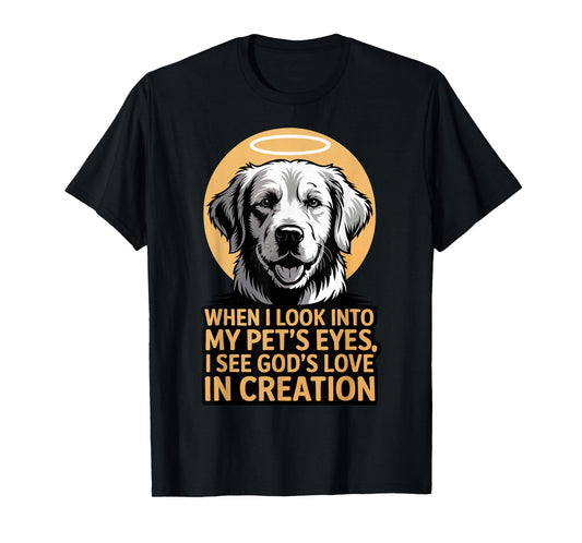 When I Look Into My Pet's Eyes Christian Pets T-Shirt