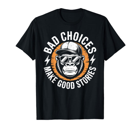 Bad Choices Make Good Stories Gorilla Attitude T-Shirt
