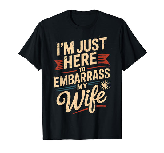 I'm Just Here To Embarrass My Wife Funny Husband Dad Couples T-Shirt
