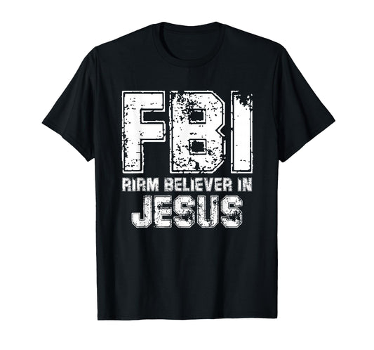 Christian Faith Humor FBI Firm Believer in Jesus T-Shirt