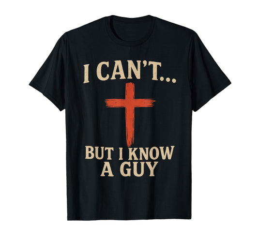 I Can't but I Know a Guy Jesus Cross Funny Christian T-Shirt