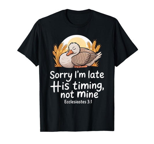 Sorry I'm Late his Timing not Mine, Funny Christian Goose T-Shirt