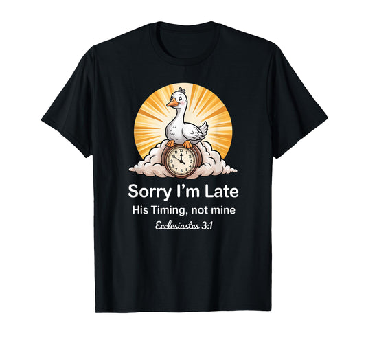 Sorry I'm Late his Timing not Mine, Funny Christian Goose T-Shirt