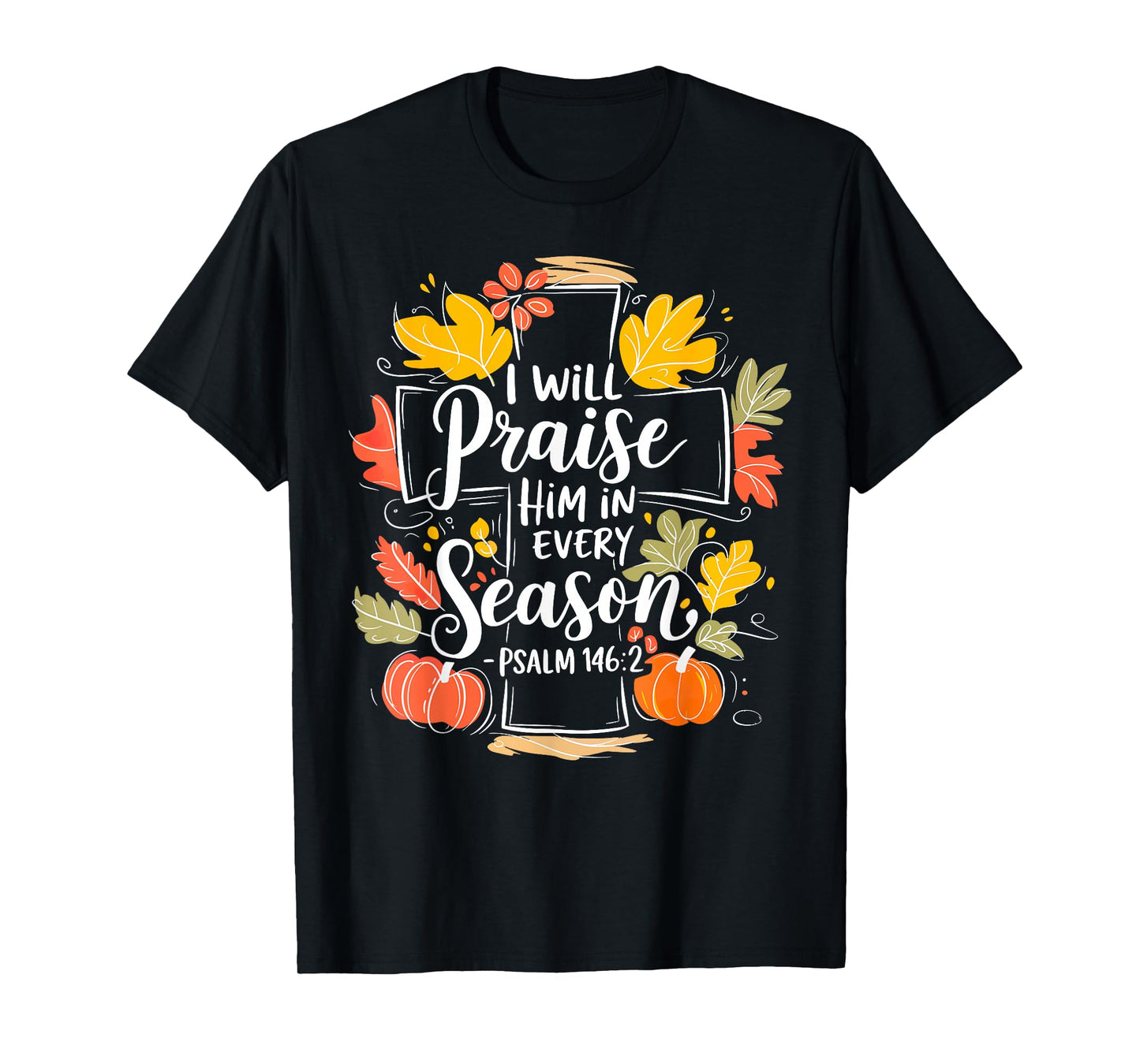 I Will Praise Him In Every Season Pumpkin Christian Autumn T-Shirt