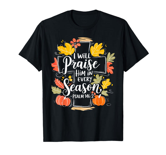 I Will Praise Him In Every Season Pumpkin Christian Autumn T-Shirt