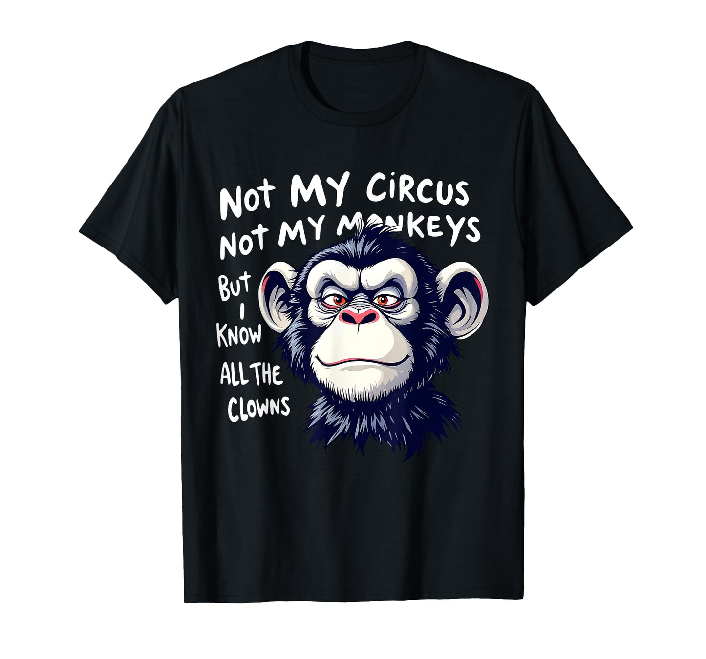 Not My Circus Not My Monkeys But I Know All The Clowns Men T-Shirt