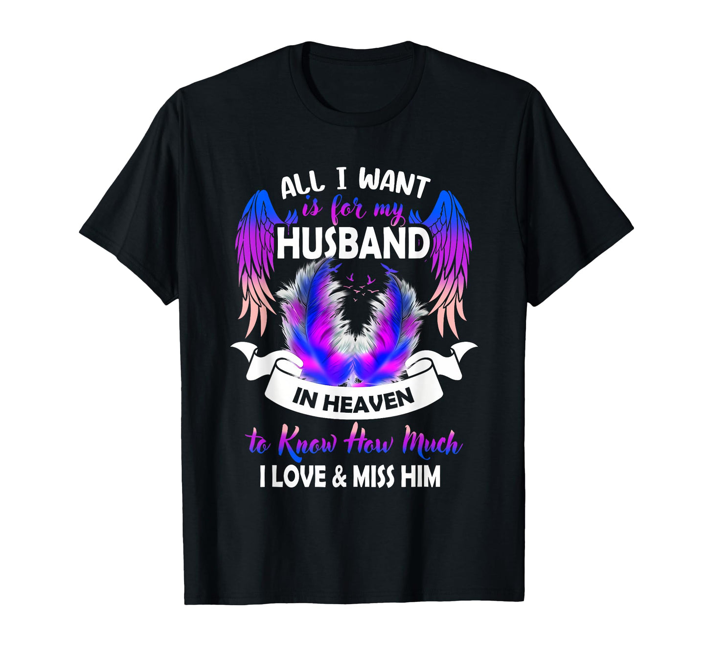 All i Want is for My Husband in Heaven to Know How Much T-Shirt