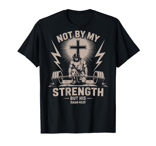 Not by My Strength But His Funny Christian Workout Gym Jesus T-Shirt