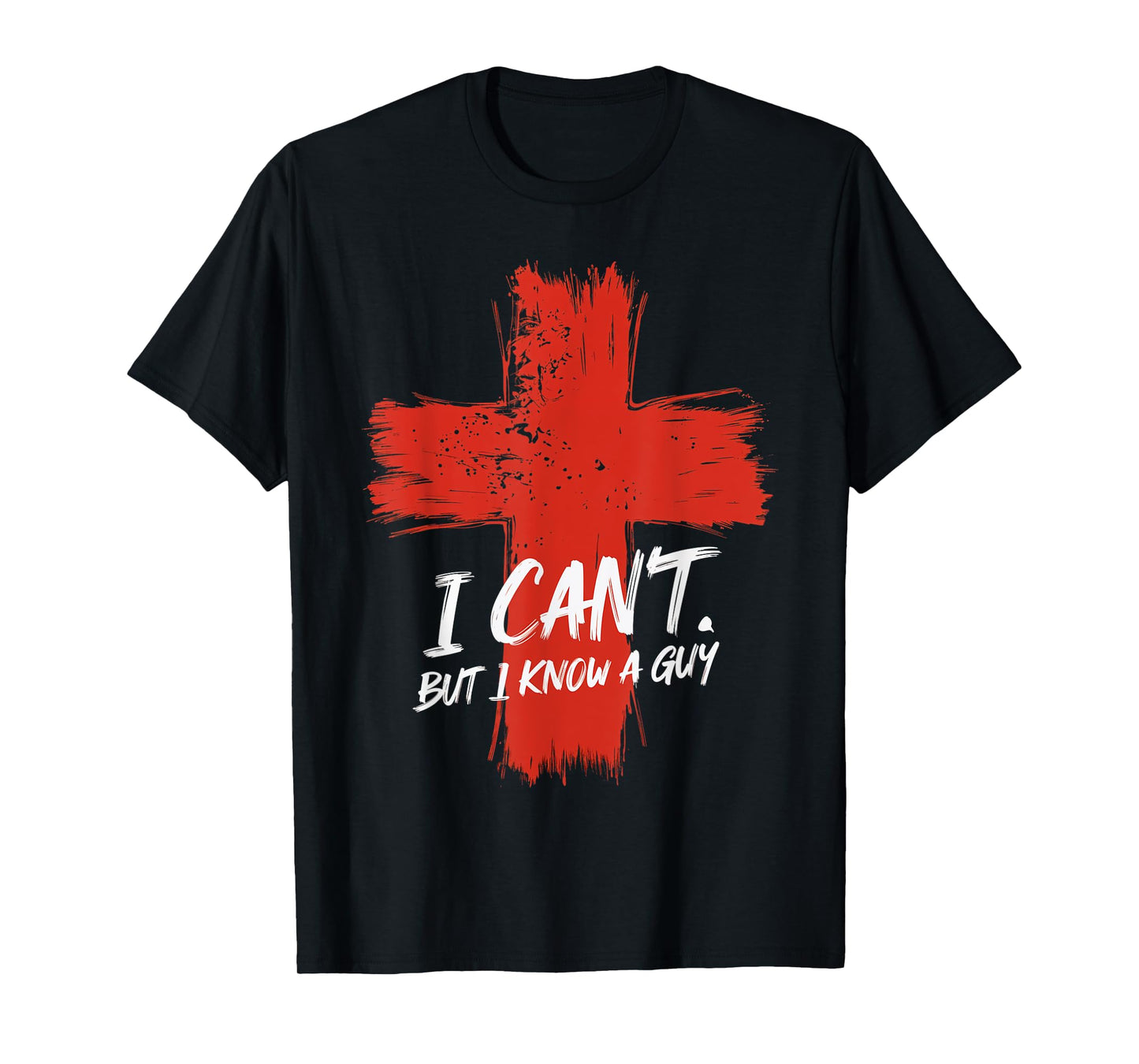 I Can't But I Know A Guy Faith Jesus Cross Belief T-Shirt