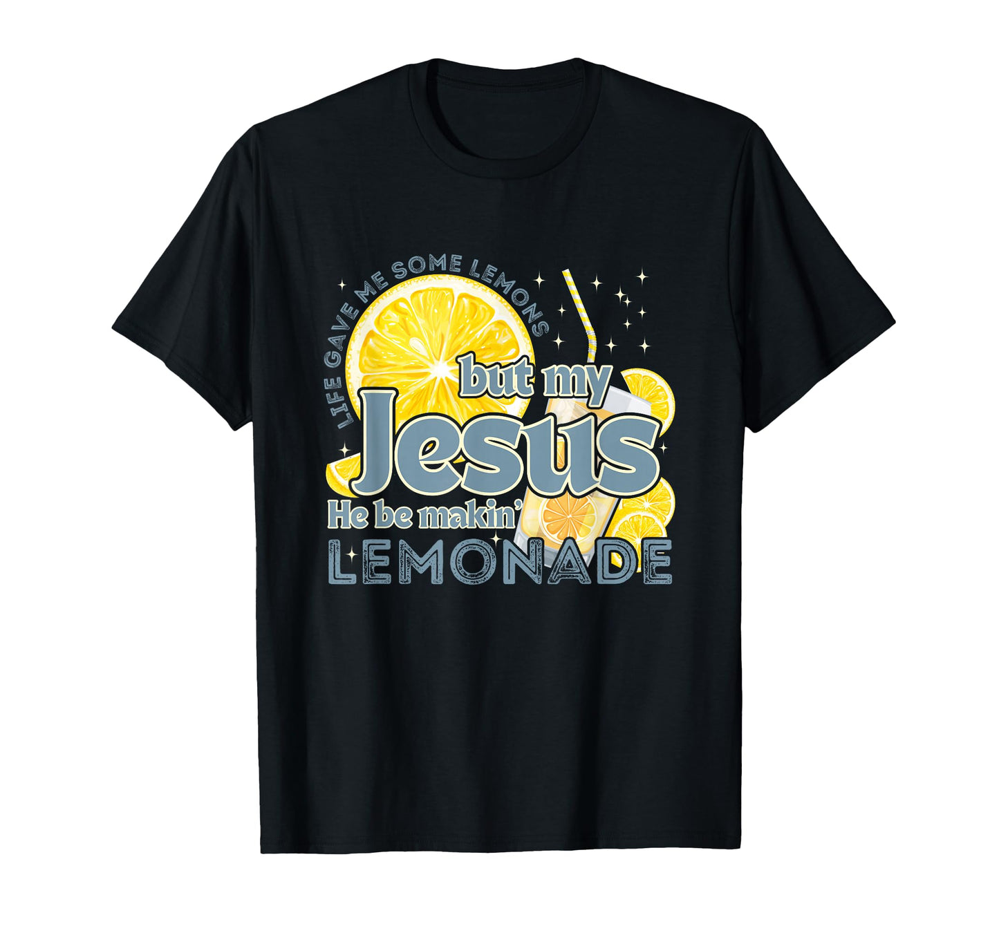 Life Gave Me Some Lemons But My Jesus He Be Makin' Lemonade T-Shirt