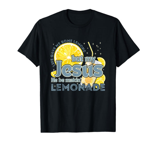 Life Gave Me Some Lemons But My Jesus He Be Makin' Lemonade T-Shirt