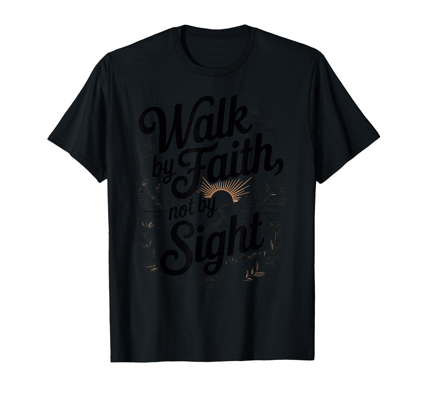 Walk by Faith Not by Sight Scripture Quote T-Shirt