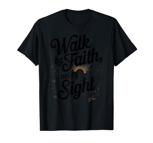 Walk by Faith Not by Sight Scripture Quote T-Shirt