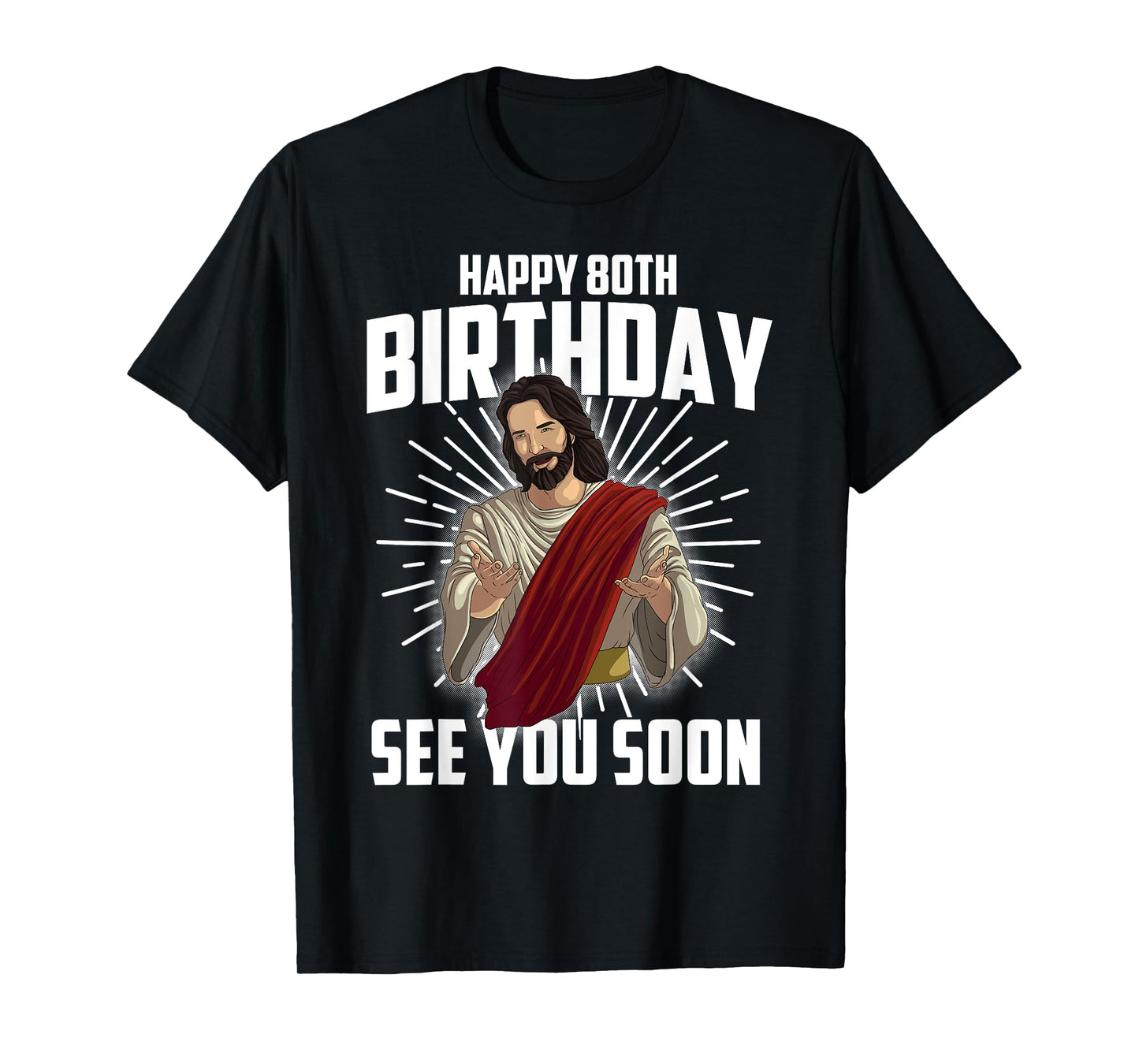 Cool Happy 80th Birthday Gift Funny Jesus See You Soon Gag T-Shirt