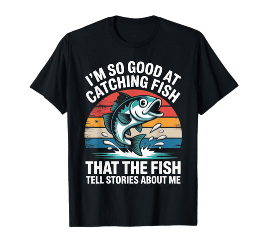 I'm So Good At Catching Fish That Fish Tell Stories About Me T-Shirt