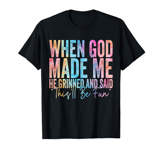 When God Made Me He Grinned and Said Funny Sarcastic Saying T-Shirt
