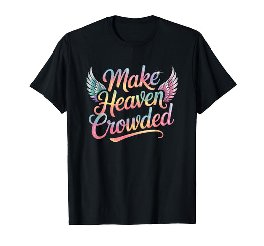 Make Heaven Crowded Christian Faith Design T-Shirt