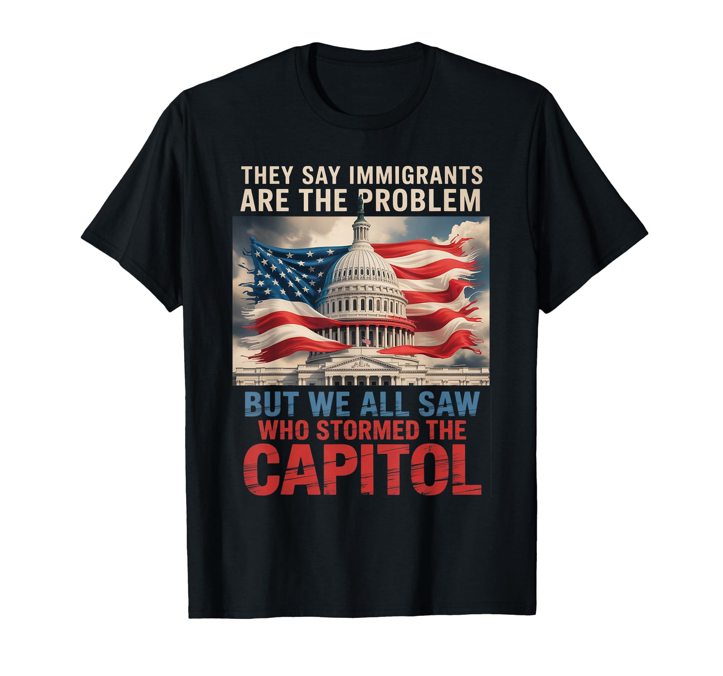 They Say Immigrants Are The Problem But We All Saw Stormed T-Shirt