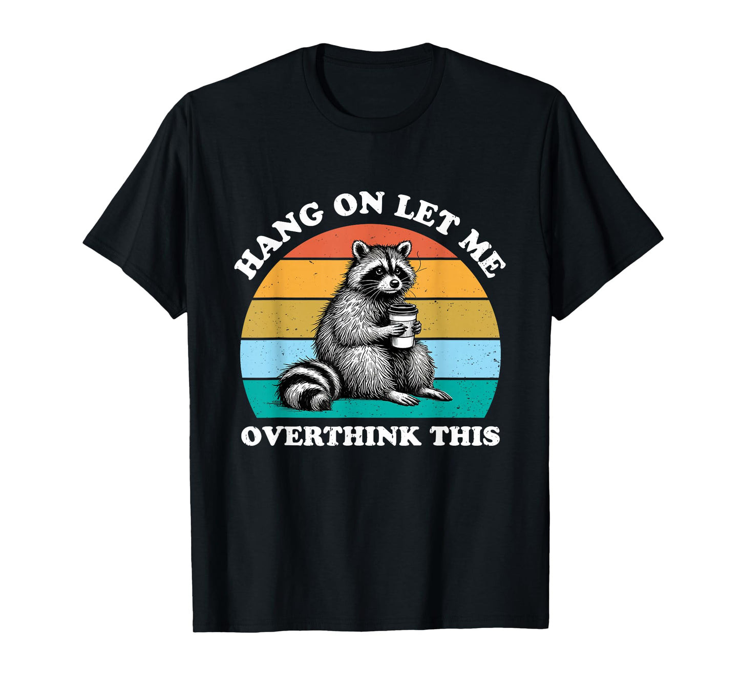 Hang On Let Me Overthink This Raccoon Lover Funny Sarcastic T-Shirt