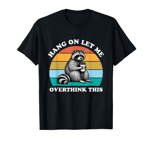 Hang On Let Me Overthink This Raccoon Lover Funny Sarcastic T-Shirt