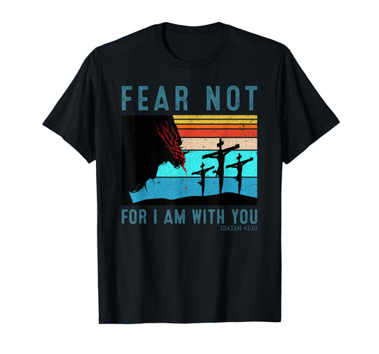 Fear For I Am With You Isaiah 41:10 T-Shirt