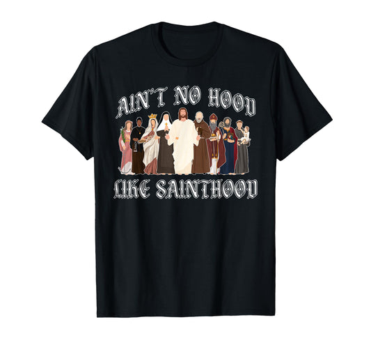 Ain't No Hood Like Sainthood Catholic Saints Lord Faith T-Shirt