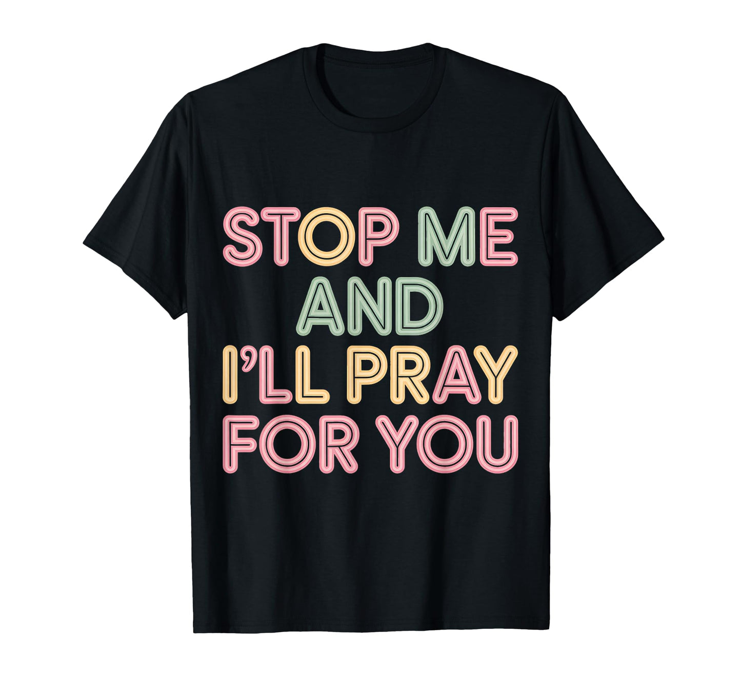 Stop Me and I'll Pray for You Faith Message Encourage |- T-Shirt