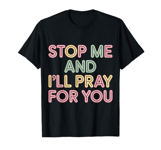 Stop Me and I'll Pray for You Faith Message Encourage |- T-Shirt